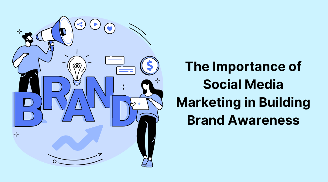 The Importance of Social Media Marketing in Building Brand Awareness