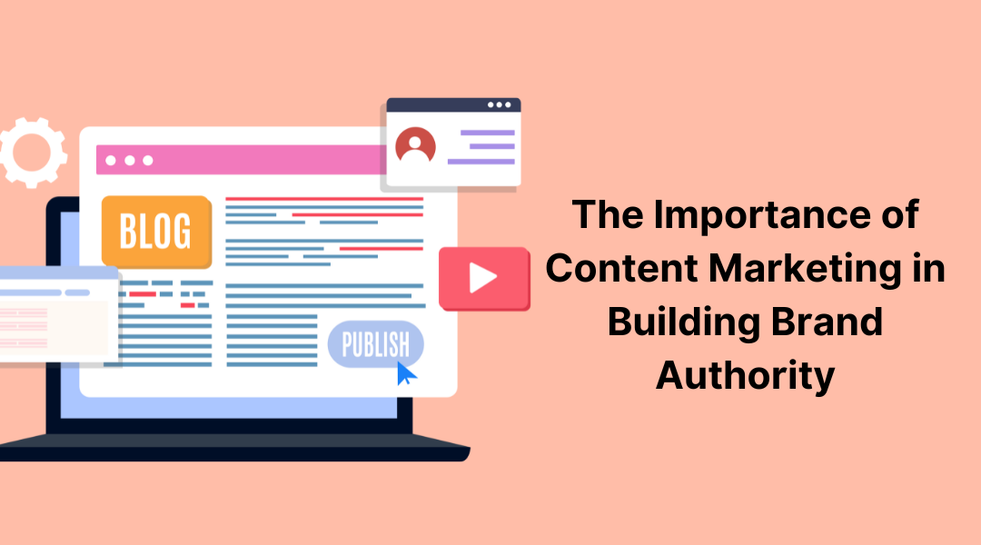 The Importance of Content Marketing in Building Brand Authority